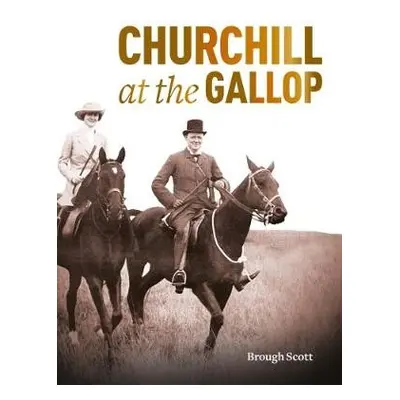 Churchill at the Gallop - Scott, Brough