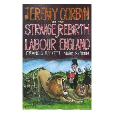 Jeremy Corbyn and the Strange Rebirth of Labour England - Seddon, Mark a Beckett, Francis