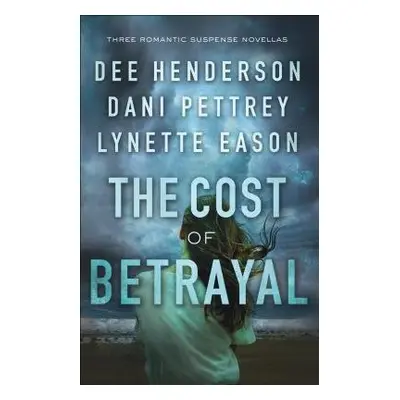 Cost of Betrayal – Three Romantic Suspense Novellas - Henderson, Dee a Pettrey, Dani a Eason, Ly