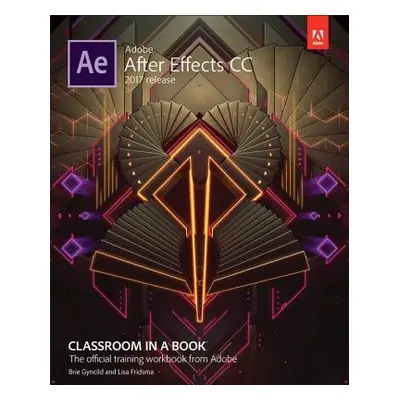 Adobe After Effects CC Classroom in a Book (2017 release) - Fridsma, Lisa a Gyncild, Brie