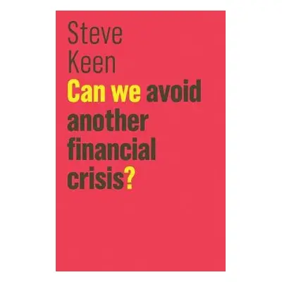 Can We Avoid Another Financial Crisis? - Keen, Steve