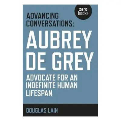 Advancing Conversations: Aubrey de Grey – advocate for an indefinite human lifespan - Lain, Doug