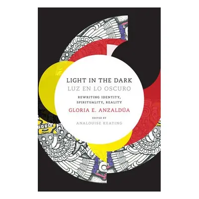 Light in the Dark/Luz en lo Oscuro - Anzaldua, Gloria