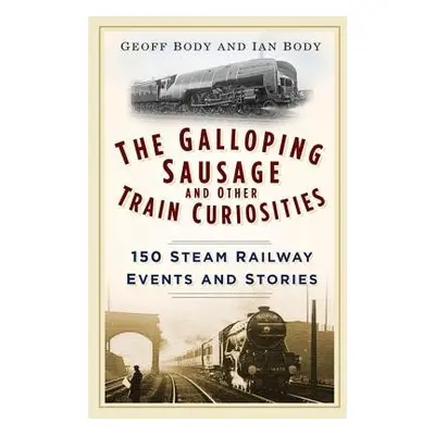 Galloping Sausage and Other Train Curiosities - Body, Geoff a Body, Ian