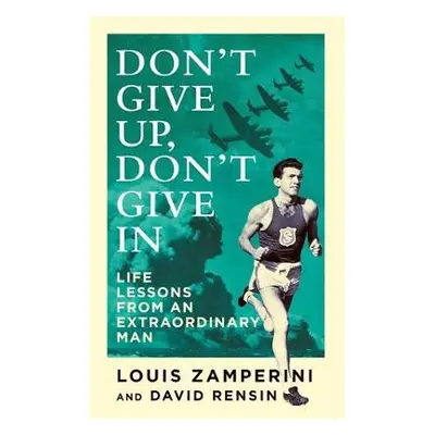 Don't Give Up, Don't Give In - Zamperini, Louis a Rensin, David