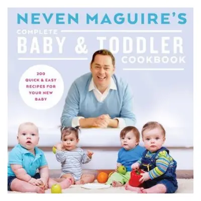 Neven Maguire's Complete Baby a Toddler Cookbook - Maguire, Neven