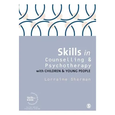 Skills in Counselling and Psychotherapy with Children and Young People - Sherman, Lorraine