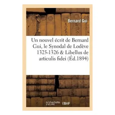 Nouvel ?crit de Bernard Gui, Le Synodal de Lod?ve 1325-1326, Libellus de Articulis Fidei Du M?me