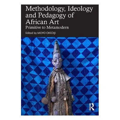 Methodology, Ideology and Pedagogy of African Art