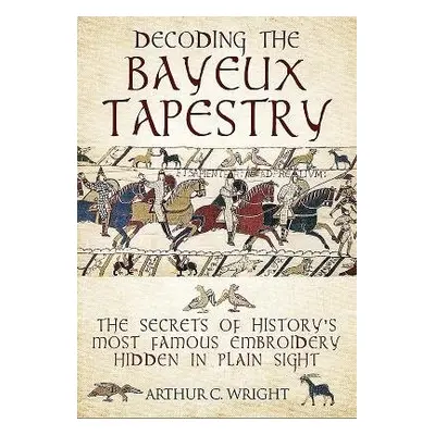 Decoding the Bayeux Tapestry - Wright, Arthur