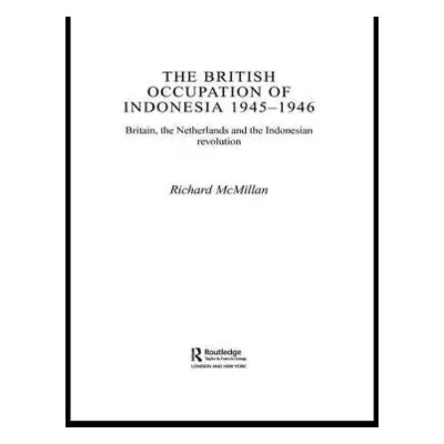 British Occupation of Indonesia: 1945-1946 - Mcmillan, Richard (Landsdowne College, UK and Royal