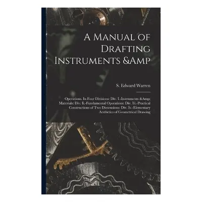 Manual of Drafting Instruments a Operations. In Four Divisions