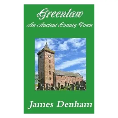 Greenlaw - an Ancient County Town - Denham, James