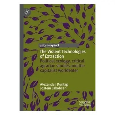 Violent Technologies of Extraction - Dunlap, Alexander a Jakobsen, Jostein