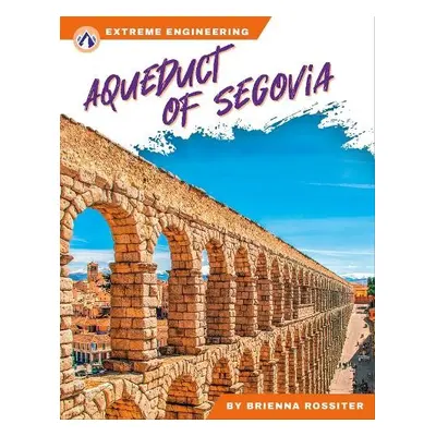 Extreme Engineering: Aqueduct of Segovia - Rossiter, Brienna