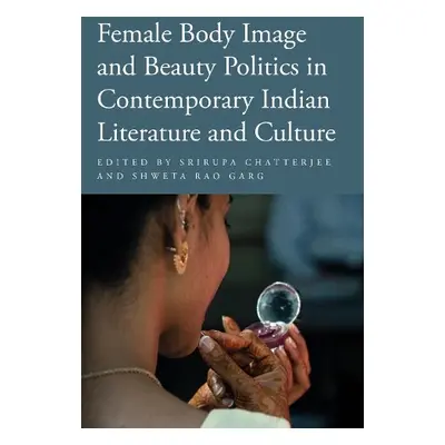 Female Body Image and Beauty Politics in Contemporary Indian Literature and Culture