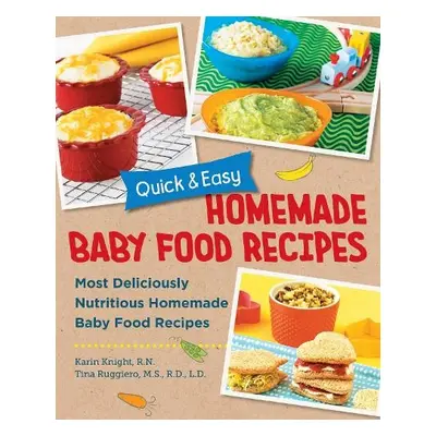 Quick and Easy Homemade Baby Food Recipes - Knight, Karin a Ruggiero, Tina