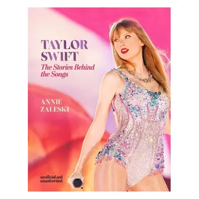 Taylor Swift - The Stories Behind the Songs - Zaleski, Annie