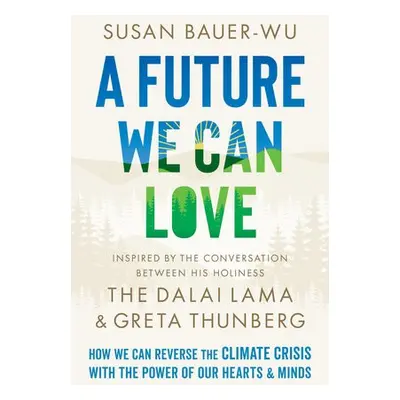 Future We Can Love - Bauer-Wu, Susan