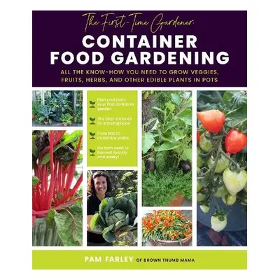 First-Time Gardener: Container Food Gardening - Farley, Pam