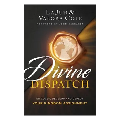 Divine Dispatch – Discover, Develop and Deploy Your Kingdom Assignment - Cole, Lajun a Cole, Val