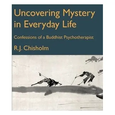 Uncovering Mystery in Everyday Life - Chisholm, Bob