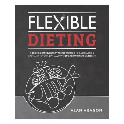 Flexible Dieting - Aragon, Alan