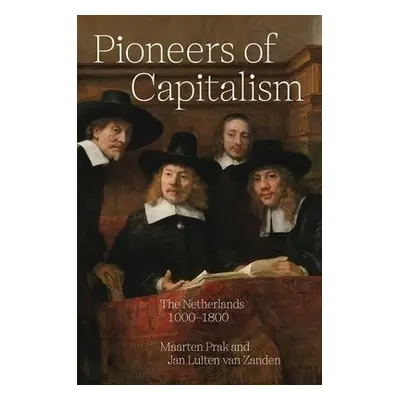 Pioneers of Capitalism - Prak, Maarten a van Zanden, Jan Luiten