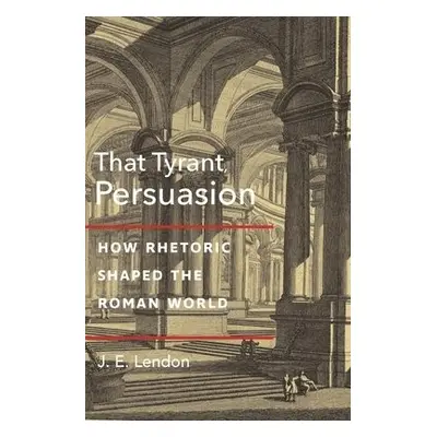 That Tyrant, Persuasion - Lendon, J. E.