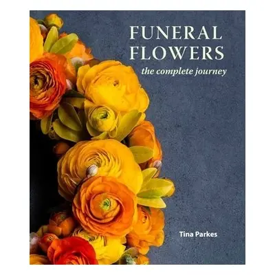 Funeral Flowers - Parkes, Tina, NDSF, FBFA, CERT ED, Dutch Master, AIFD, MDPF (British Master), 