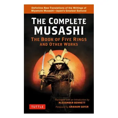 Complete Musashi: The Book of Five Rings and Other Works - Musashi a Bennett, Alexander