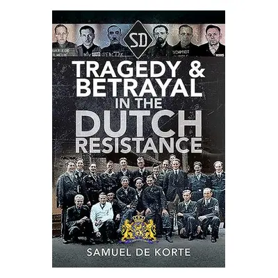 Tragedy a Betrayal in the Dutch Resistance - Korte, Samuel de