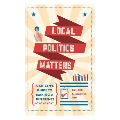 Local Politics Matters - Meagher, Richard J. (Richard J. Meagher)