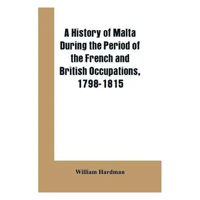 history of Malta during the period of the French and British occupations, 1798-1815 - Hardman, W