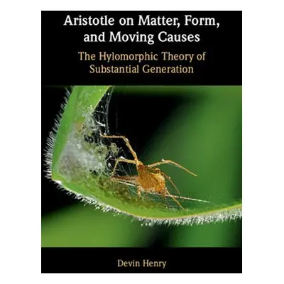 Aristotle on Matter, Form, and Moving Causes - Henry, Devin (University of Western Ontario)