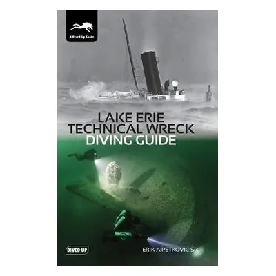 Lake Erie Technical Wreck Diving Guide - Petkovic, Erik, Sr.