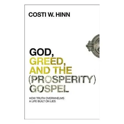 God, Greed, and the (Prosperity) Gospel - Hinn, Costi W.