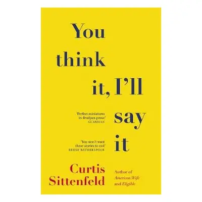 You Think It, I'll Say It - Sittenfeld, Curtis