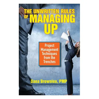 Unwritten Rules of Managing Up - Brownlee, Dana