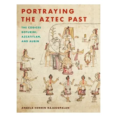 Portraying the Aztec Past - Rajagopalan, Angela Herren