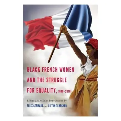 Black French Women and the Struggle for Equality, 1848-2016