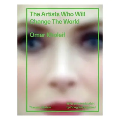 Artists Who Will Change the World - Kholeif, Omar