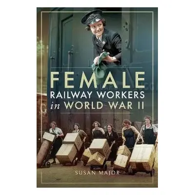 Female Railway Workers in World War II - Major, Susan