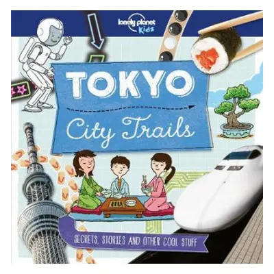 Lonely Planet Kids City Trails - Tokyo - Lonely Planet Kids a Claybourne, Anna a Claybourne, Ann