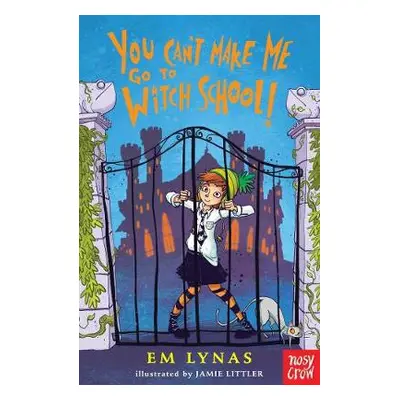 You Can't Make Me Go To Witch School! - Lynas, Em