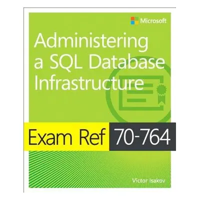 Exam Ref 70-764 Administering a SQL Database Infrastructure - Isakov, Victor