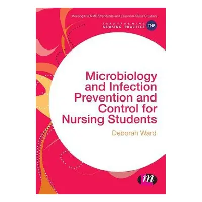 Microbiology and Infection Prevention and Control for Nursing Students - Ward, Deborah