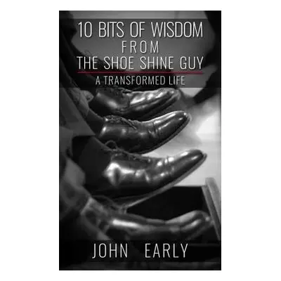 10 Bits of Wisdom From The Shoe Shine Guy - Early, John