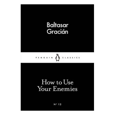 How to Use Your Enemies - Gracian, Baltasar