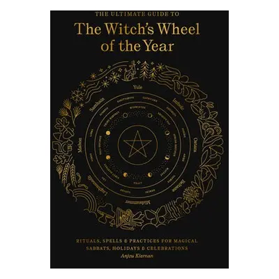 Ultimate Guide to the Witch's Wheel of the Year - Kiernan, Anjou